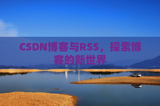 CSDN博客与RSS，探索博客的新世界